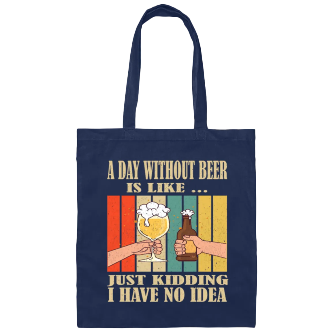 A Day Without Beer Is Like Just Kidding, I Have No Idea, Retro Beer Love Canvas Tote Bag