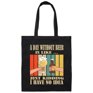 A Day Without Beer Is Like Just Kidding, I Have No Idea, Retro Beer Love Canvas Tote Bag